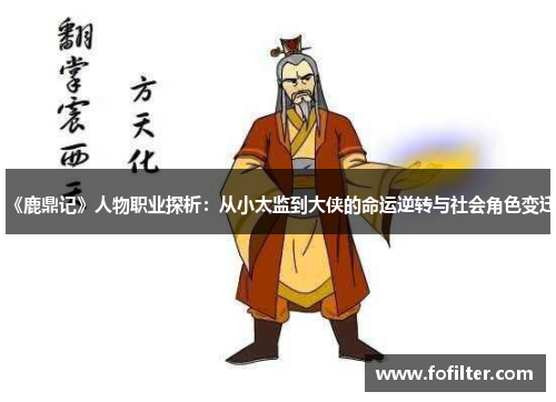 《鹿鼎记》人物职业探析：从小太监到大侠的命运逆转与社会角色变迁