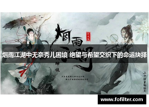 烟雨江湖中无奈秀儿困境 绝望与希望交织下的命运抉择